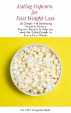 Eating Popcorn for Fast Weight Loss: 50 Simple Yet Satisfying Sweet & Savory Popcorn Recipes to Help you Shed the Extra Pounds in Just a Few Weeks (eBook, ePUB)