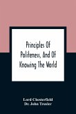 Principles Of Politeness, And Of Knowing The World; Containing Every Instruction Necessary To Complete The Gentleman And Man Of Fashion, To Teach Him A Knowledge Of Life And Snake Him Well Received In All Companies. For The Improvement Of Youth; Txt Not B