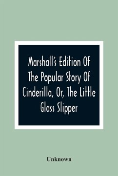 Marshall'S Edition Of The Popular Story Of Cinderilla, Or, The Little Glass Slipper - Unknown