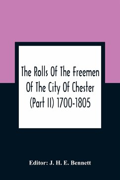 The Rolls Of The Freemen Of The City Of Chester (Part Ii) 1700-1805