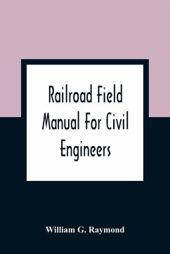Railroad Field Manual For Civil Engineers - G. Raymond, William