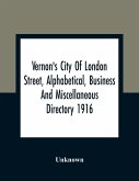 Vernon'S City Of London Street, Alphabetical, Business And Miscellaneous Directory 1916