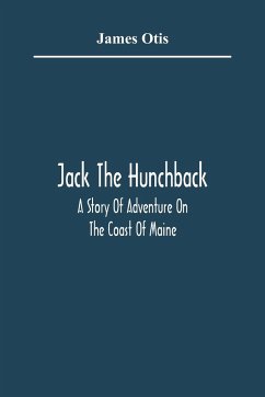 Jack The Hunchback; A Story Of Adventure On The Coast Of Maine - Otis, James