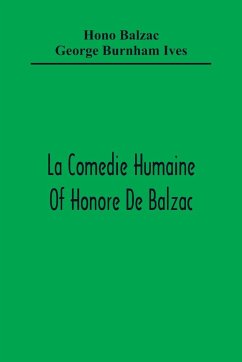 La Comedie Humaine Of Honore De Balzac; The Muse Of The Department A Prince Of Bohemia A Man Of Business The Girl With Golden Eyes Sarrasine - Balzac, Hono; Burnham Ives, George