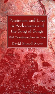 Pessimism and Love in Ecclesiastes and the Song of Songs - Scott, David Russell