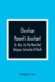 Christian Parent'S Assistant, Or, Tales, For The Moral And Religious Instruction Of Youth