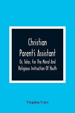 Christian Parent'S Assistant, Or, Tales, For The Moral And Religious Instruction Of Youth - Cary, Virginia