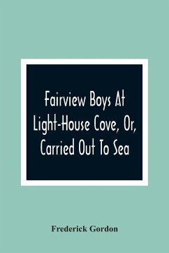 Fairview Boys At Light-House Cove, Or, Carried Out To Sea - Gordon, Frederick