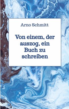 Von einem, der auszog, ein Buch zu schreiben - Schmitt, Arno