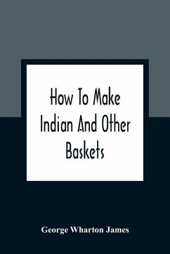 How To Make Indian And Other Baskets - Wharton James, George