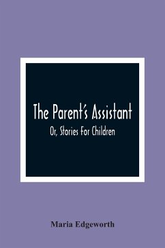 The Parent'S Assistant; Or, Stories For Children - Edgeworth, Maria