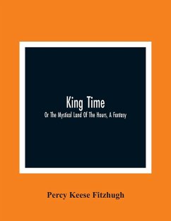 King Time; Or The Mystical Land Of The Hours, A Fantasy - Keese Fitzhugh, Percy