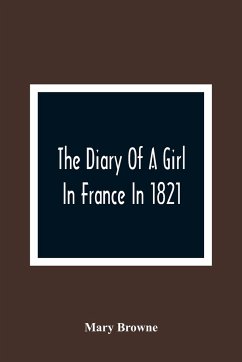The Diary Of A Girl In France In 1821 - Browne, Mary