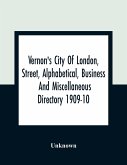 Vernon's City Of London, Street, Alphabetical, Business And Miscellaneous Directory 1909-10