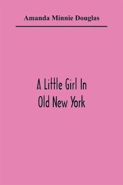 A Little Girl In Old New York - Minnie Douglas, Amanda