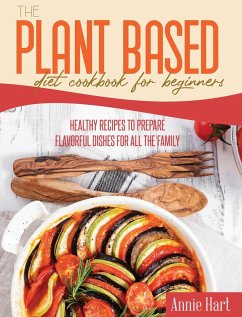 The Plant Based Diet Cookbook For Beginners - Hart, Annie