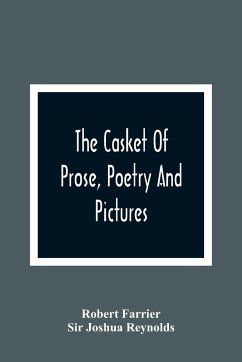 The Casket Of Prose, Poetry And Pictures - Farrier, Robert; Joshua Reynolds