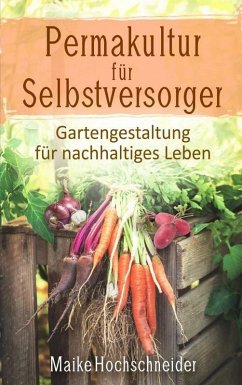 Permakultur für Selbstversorger - Gartengestaltung für nachhaltiges Leben (eBook, ePUB) - Hochschneider, Maike