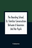 The Boarding School, Or, Familiar Conversations Between A Governess And Her Pupils