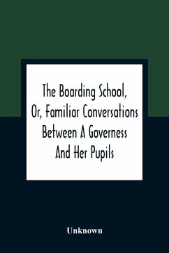 The Boarding School, Or, Familiar Conversations Between A Governess And Her Pupils - Unknown