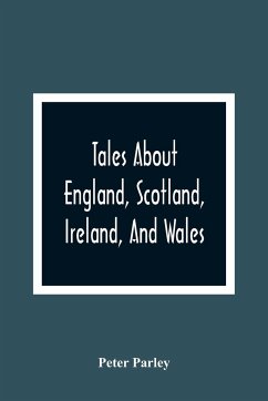 Tales About England, Scotland, Ireland, And Wales - Parley, Peter