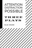 Attention, Distraction, Possible: Three Plays
