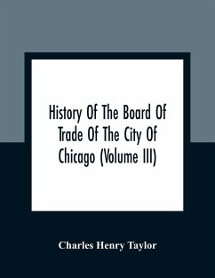 History Of The Board Of Trade Of The City Of Chicago (Volume III) - Henry Taylor, Charles