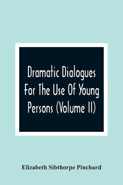 Dramatic Dialogues For The Use Of Young Persons (Volume Ii) - Sibthorpe Pinchard, Elizabeth