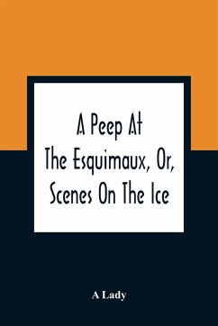 A Peep At The Esquimaux, Or, Scenes On The Ice - Lady, A.