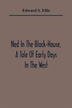 Ned In The Block-House, A Tale Of Early Days In The West - S. Ellis, Edward
