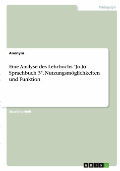 Eine Analyse des Lehrbuchs &quote;Jo-Jo Sprachbuch 3&quote;. Nutzungsmöglichkeiten und Funktion