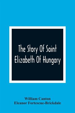The Story Of Saint Elizabeth Of Hungary - Canton, William; Fortescue-Brickdale, Eleanor