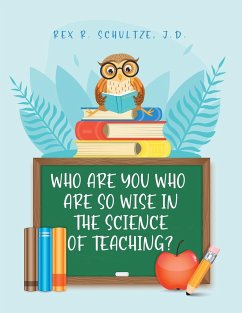 Who Are You Who Are So Wise in the Science of Teaching? - Schultze J. D., Rex R.; Riley, E. EdDr. Kevin