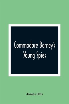 Commodore Barney'S Young Spies - Otis, James