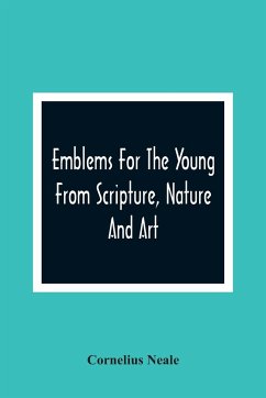Emblems For The Young From Scripture, Nature And Art - Neale, Cornelius