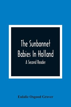 The Sunbonnet Babies In Holland; A Second Reader - Osgood Grover, Eulalie