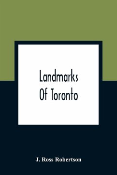 Landmarks Of Toronto; A Collection Of Historical Sketches Of The Old Town Of York From 1792 Until 1837, And Of Toronto From 1834 To 1904; Also Nearly Three Hundred Engravings Of The Churches Of Toronto Embracing The Picture Of Every Church Obtainable Fro - Ross Robertson, J.
