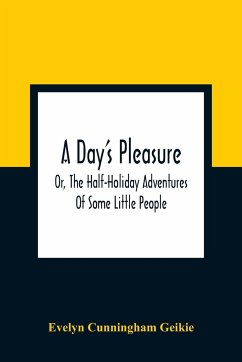 A Day'S Pleasure; Or, The Half-Holiday Adventures Of Some Little People - Cunningham Geikie, Evelyn