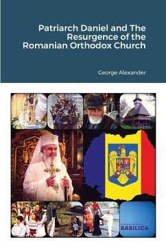 Patriarch Daniel and The Resurgence of the Romanian Orthodox Church - Alexander, George