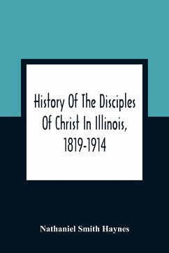History Of The Disciples Of Christ In Illinois, 1819-1914 - Smith Haynes, Nathaniel