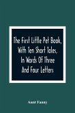 The First Little Pet Book, With Ten Short Tales, In Words Of Three And Four Letters