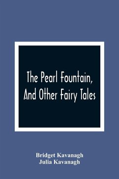 The Pearl Fountain, And Other Fairy Tales - Kavanagh, Bridget; Kavanagh, Julia