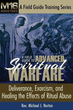 A Field Guide to Advanced Spiritual Warfare: Deliverance, Exorcism, and Healing the Effects of Ritual Abuse - Norton, Michael J.