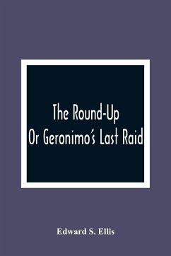 The Round-Up; Or Geronimo'S Last Raid - S. Ellis, Edward