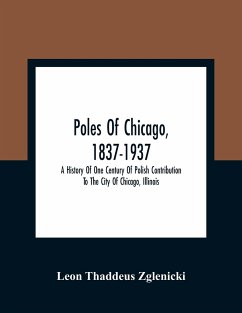 Poles Of Chicago, 1837-1937; A History Of One Century Of Polish Contribution To The City Of Chicago, Illinois - Thaddeus Zglenicki, Leon
