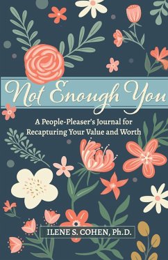 Not Enough You - A People-Pleaser's Journal for Recapturing Your Value and Worth - Cohen, Ilene S.