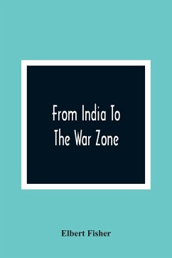 From India To The War Zone - Fisher, Elbert