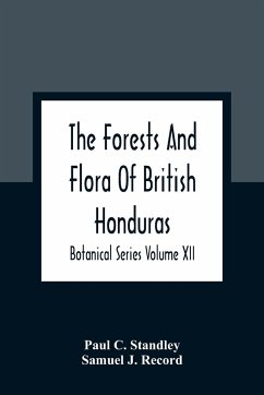 The Forests And Flora Of British Honduras; Botanical Series Volume XII - C. Standley, Paul; J. Record, Samuel