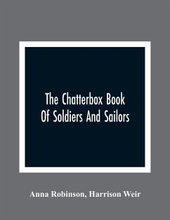 The Chatterbox Book Of Soldiers And Sailors - Robinson, Anna; Weir, Harrison