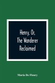 Henry, Or, The Wanderer Reclaimed